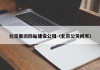 北京集团网站建设公司（北京公司网页）