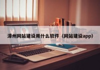 漳州网站建设用什么软件（网站建设app）
